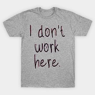 I Don't Work Here T-Shirt